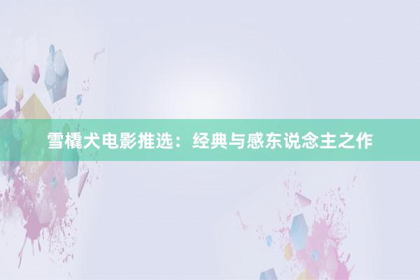雪橇犬电影推选：经典与感东说念主之作