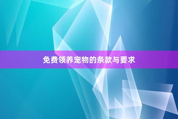 免费领养宠物的条款与要求